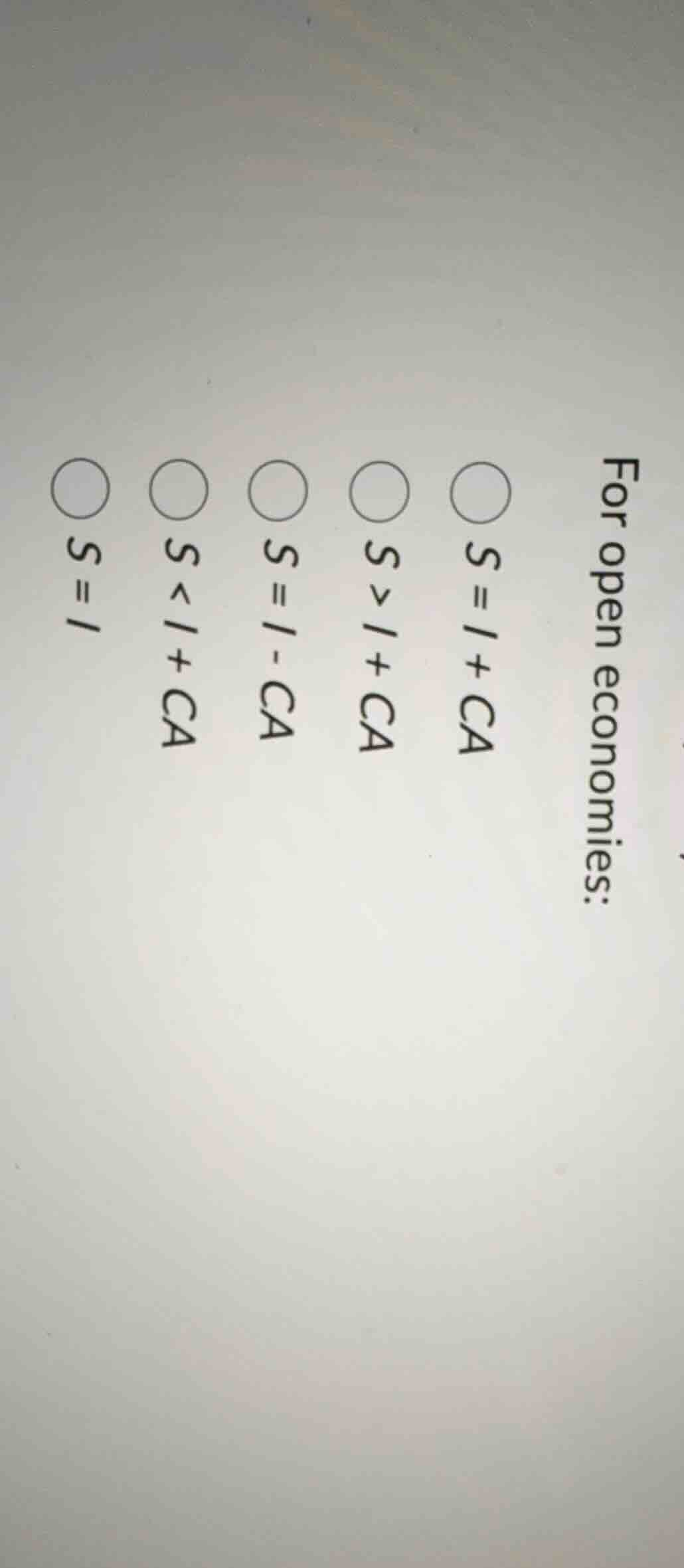 for open economies: ○ s = i + ca ○ s > i + ca ○ s = i - ca ○ s < i + ca…