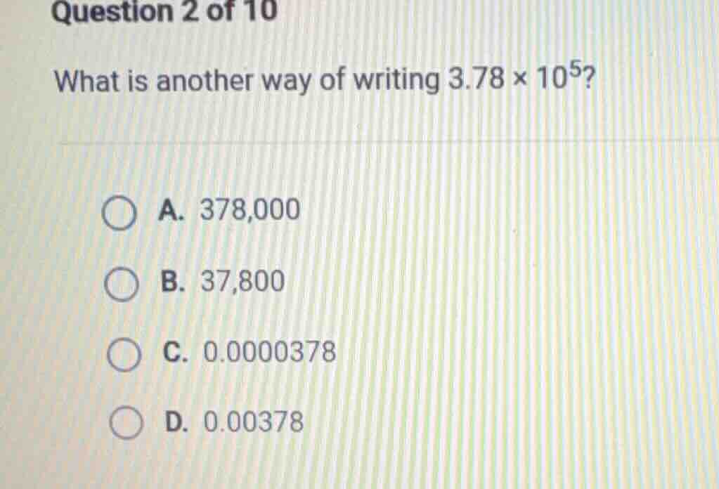 question 2 of 10 what is another way of writing $3.78 \\times 10^5$? \\…