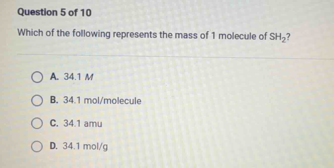 question 5 of 10 which of the following represents the mass of 1 molecu…