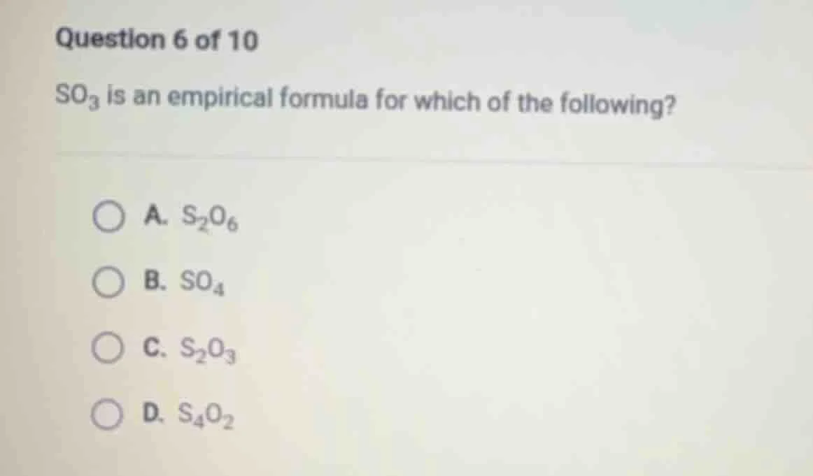 question 6 of 10 so₃ is an empirical formula for which of the following…