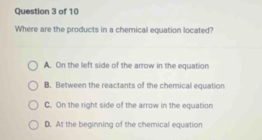 question 3 of 10 where are the products in a chemical equation located?…