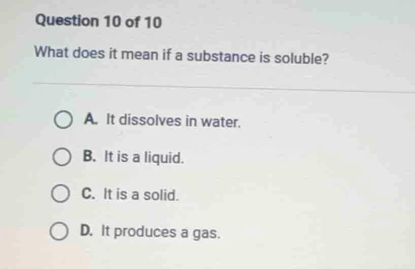 question 10 of 10 what does it mean if a substance is soluble? a. it di…