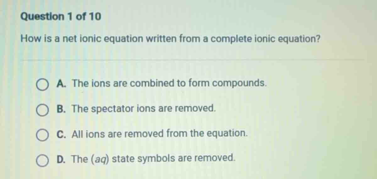 question 1 of 10 how is a net ionic equation written from a complete io…