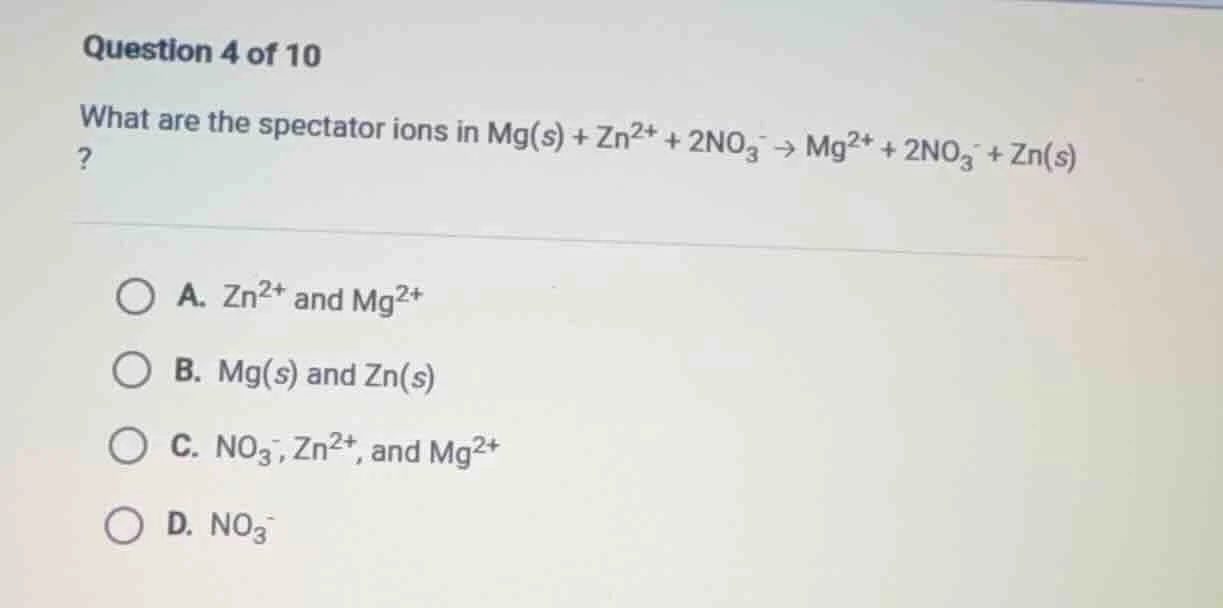 question 4 of 10 what are the spectator ions in $\\ce{mg(s) + zn^{2+} +…
