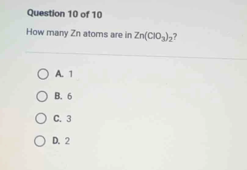 question 10 of 10 how many zn atoms are in zn(clo₃)₂? a. 1 b. 6 c. 3 d.…