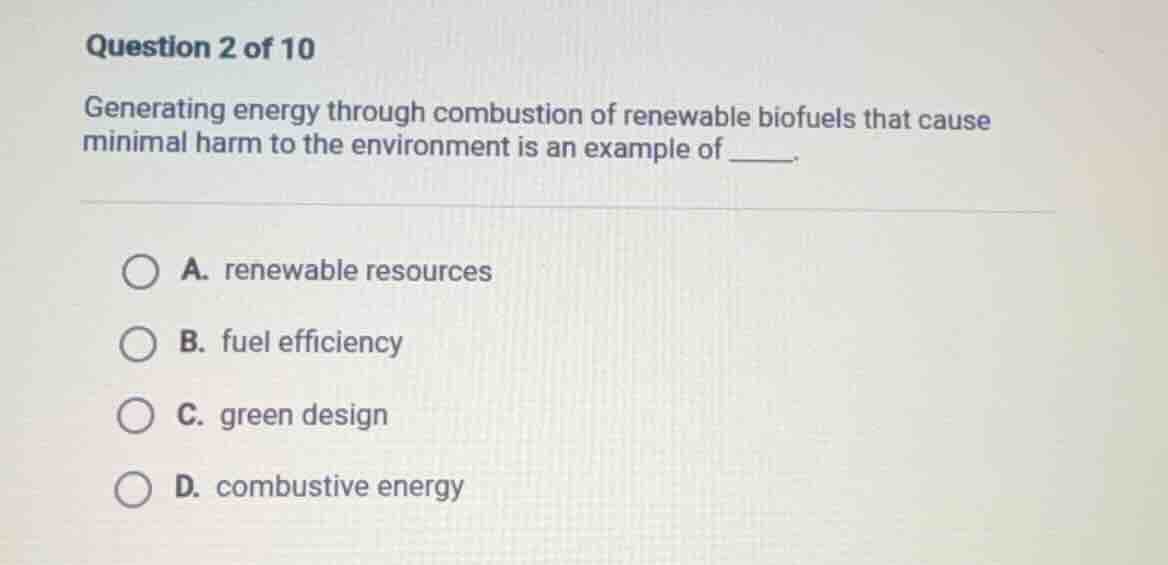 question 2 of 10 generating energy through combustion of renewable biof…