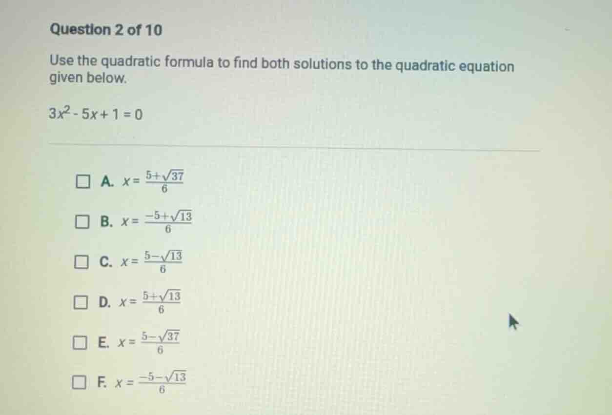 question 2 of 10 use the quadratic formula to find both solutions to th…