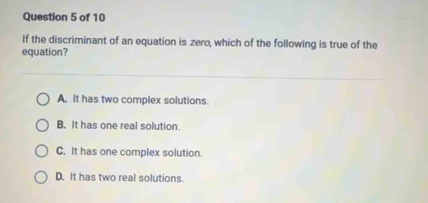 question 5 of 10 if the discriminant of an equation is zero, which of t…