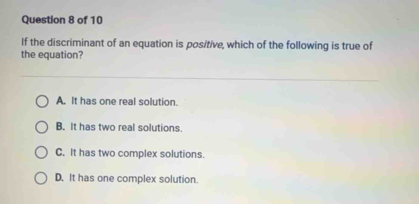question 8 of 10 if the discriminant of an equation is positive, which …