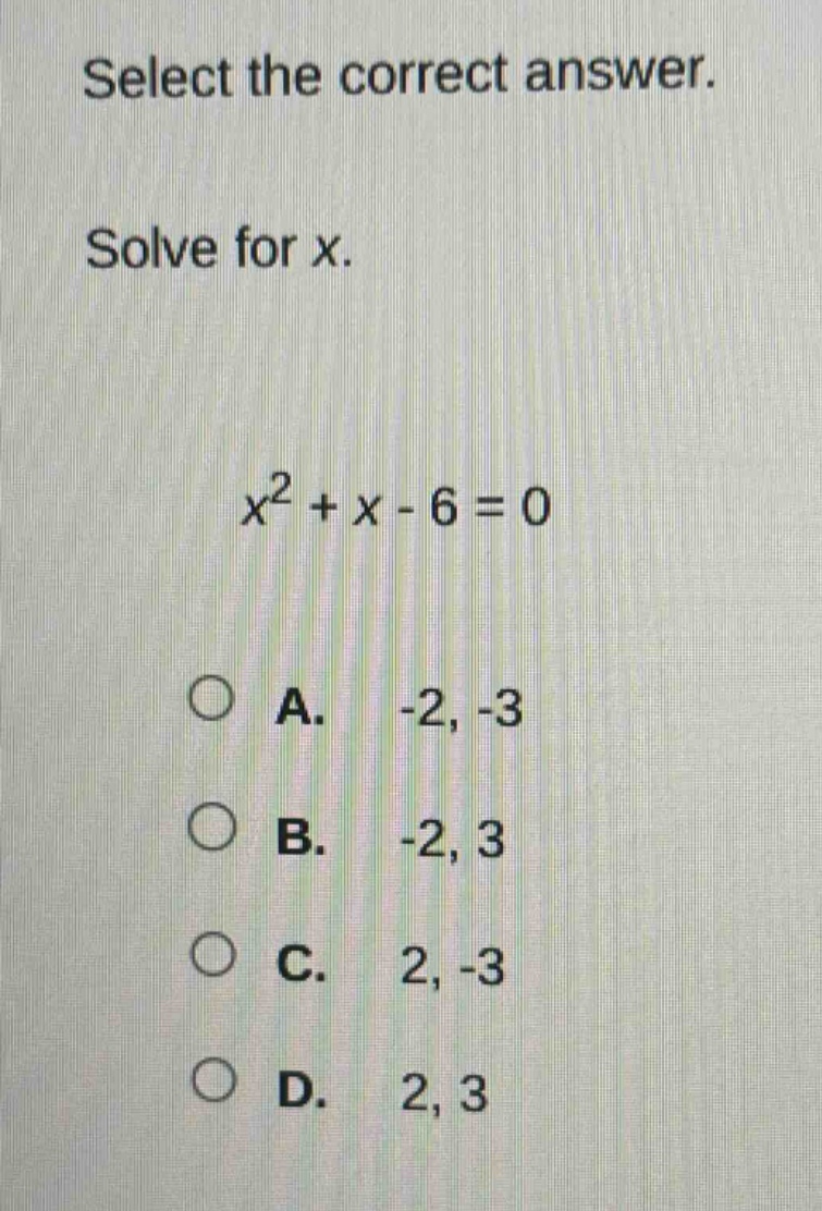 select the correct answer. solve for x. $x^2 + x - 6 = 0$ a. -2, -3 b. …