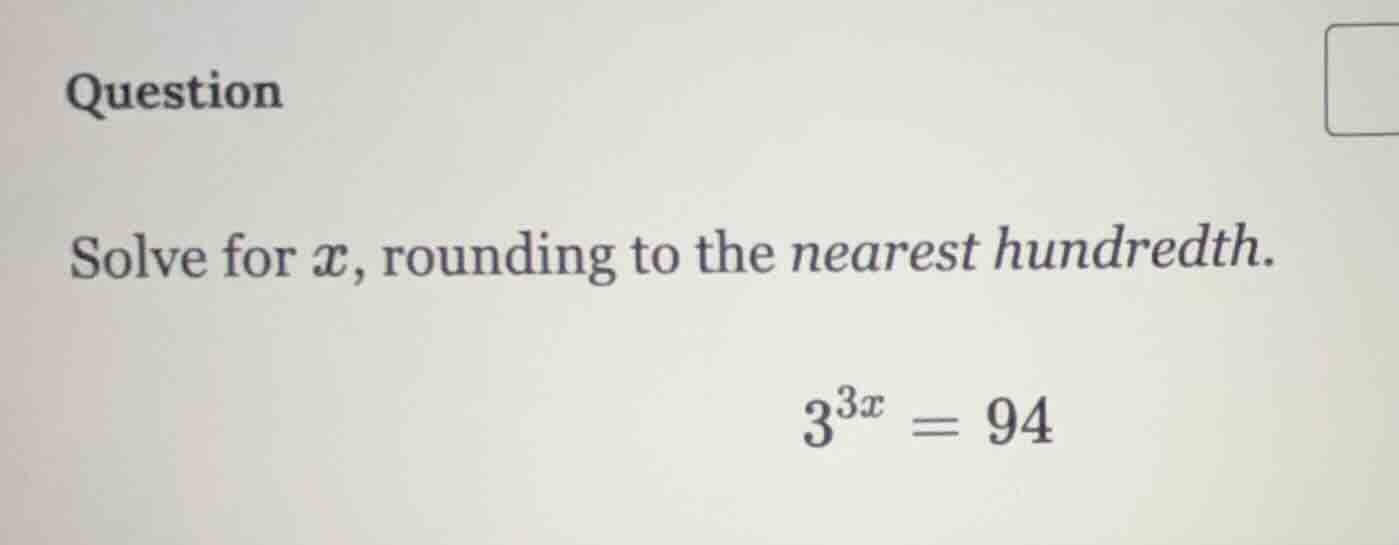 question solve for ( x ), rounding to the nearest hundredth. ( 3^{3x} =…