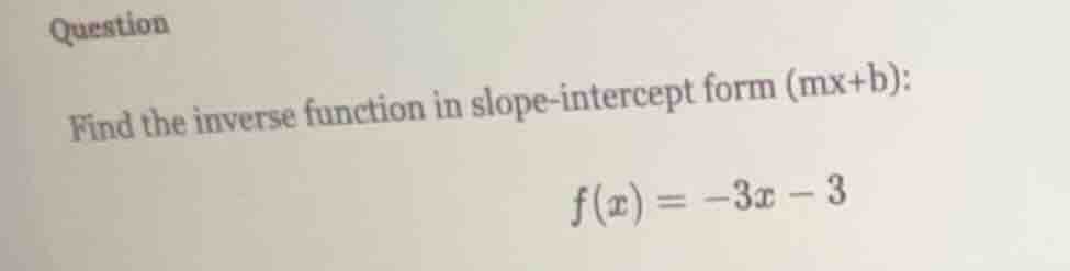question find the inverse function in slope-intercept form (mx+b): $f(x…