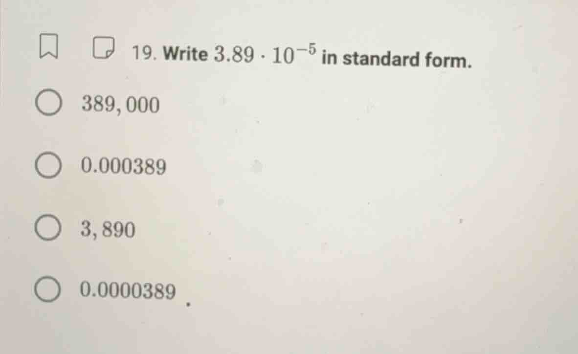 19. write $3.89 \\cdot 10^{-5}$ in standard form. \\(\\bigcirc\\) 389,0…
