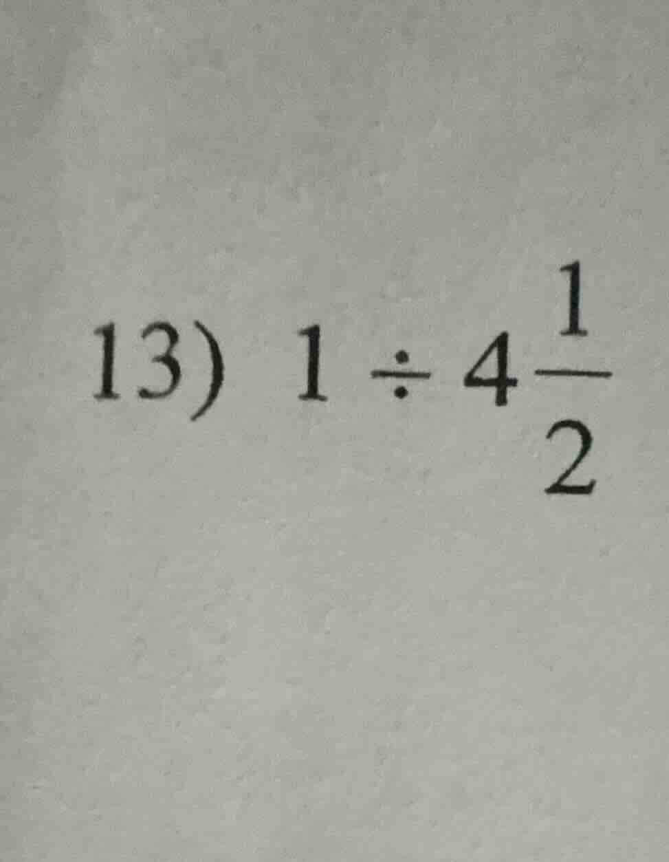 13) $1 div 4\frac{1}{2}$