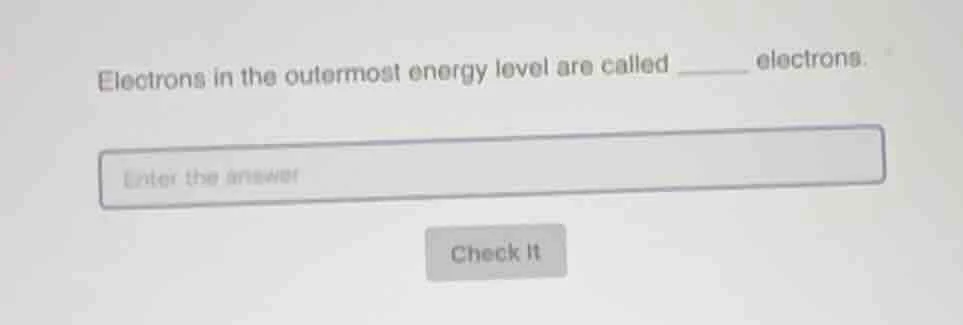 electrons in the outermost energy level are called ______ electrons. en…