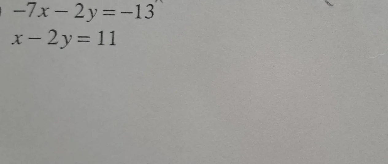-7x - 2y = -13 x - 2y = 11