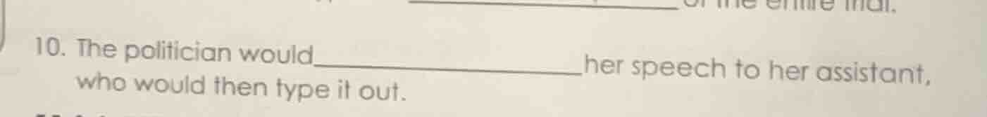 10. the politician would________her speech to her assistant, who would …