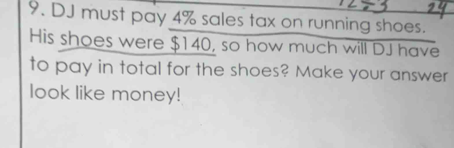 9. dj must pay 4% sales tax on running shoes. his shoes were $140, so h…