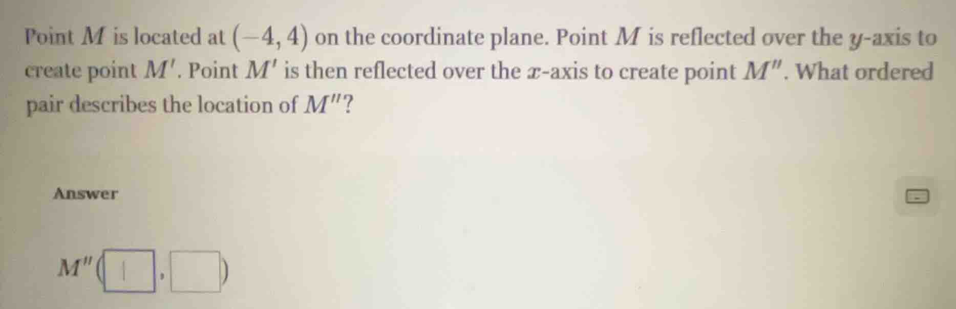 point m is located at (-4, 4) on the coordinate plane. point m is refle…