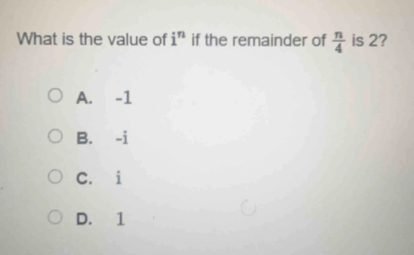 what is the value of $i^n$ if the remainder of $\frac{n}{4}$ is 2? a. -…