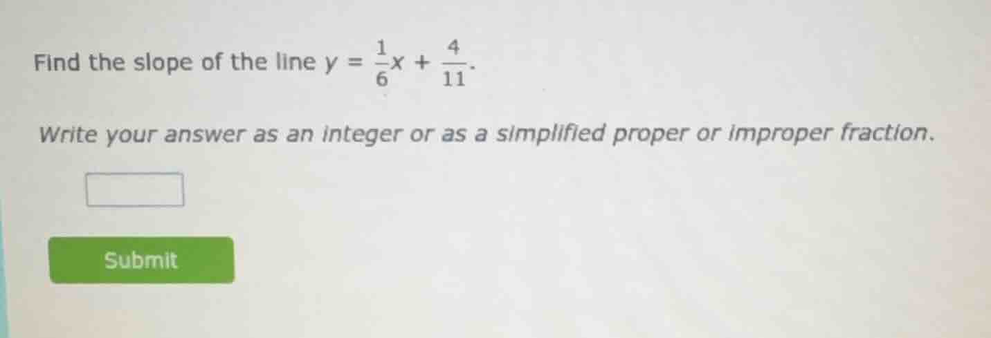 find the slope of the line $y = \\frac{1}{6}x + \\frac{4}{11}$. write y…