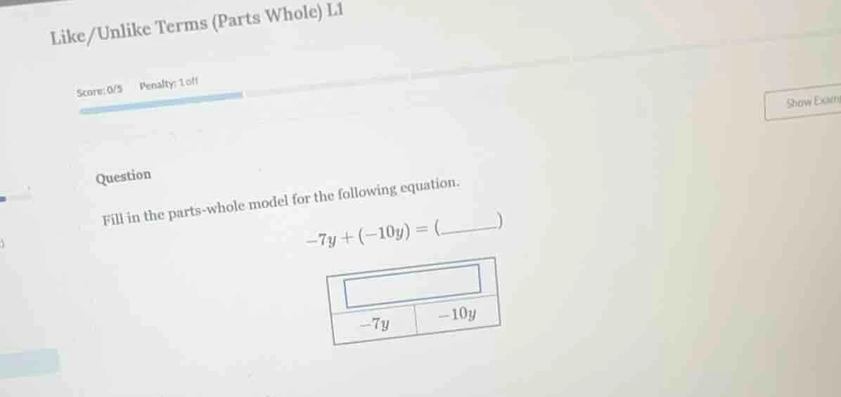 like/unlike terms (parts whole) l1 score: 0/5 penalty: 1 off question f…
