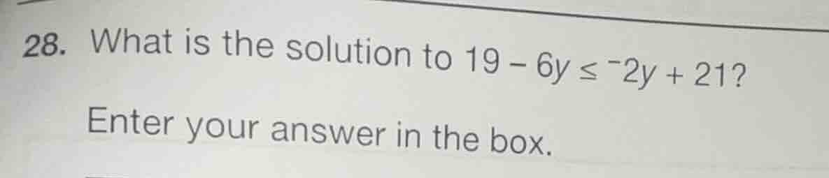 28. what is the solution to $19 - 6y \\leq -2y + 21$? enter your answer…