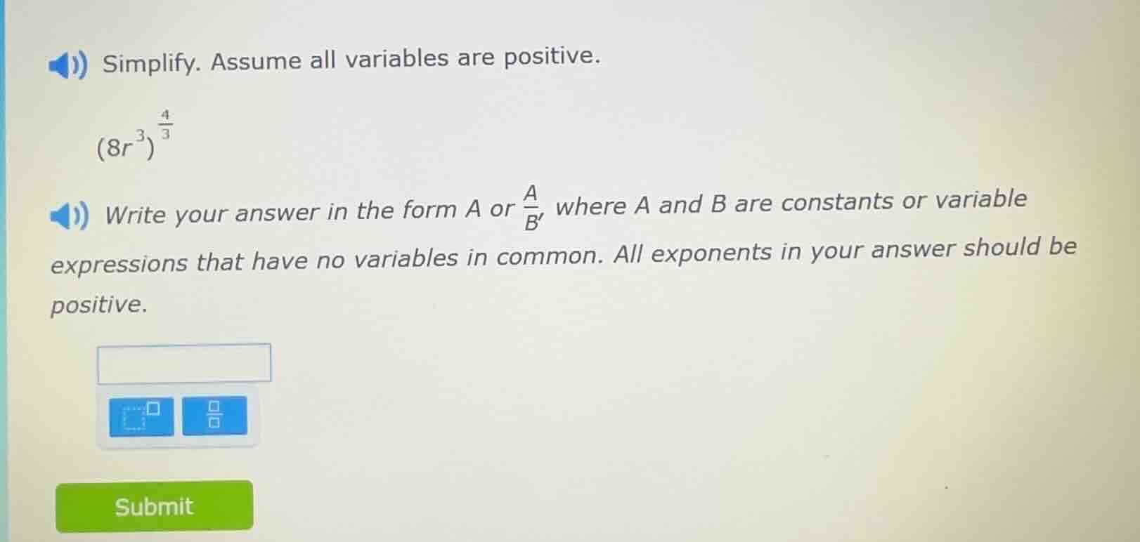 simplify. assume all variables are positive. $(8r^{3})^{\frac{4}{3}}$ w…