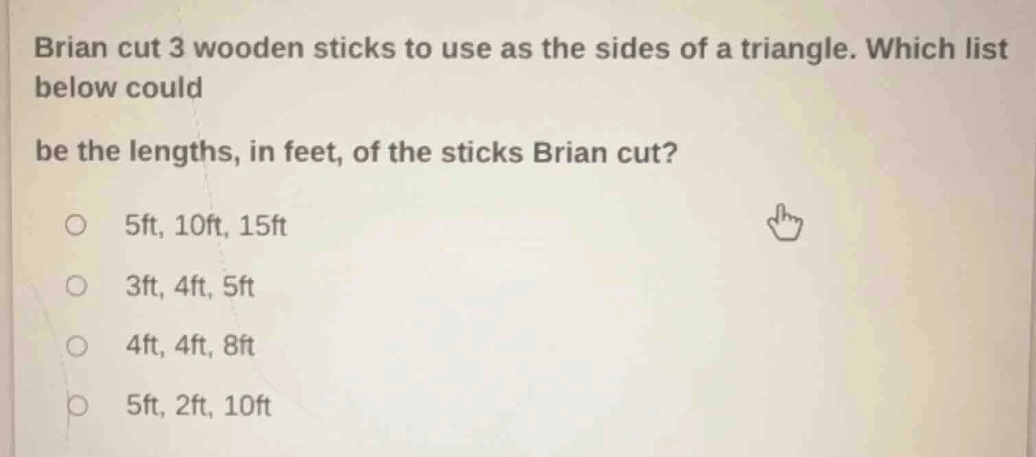 brian cut 3 wooden sticks to use as the sides of a triangle. which list…