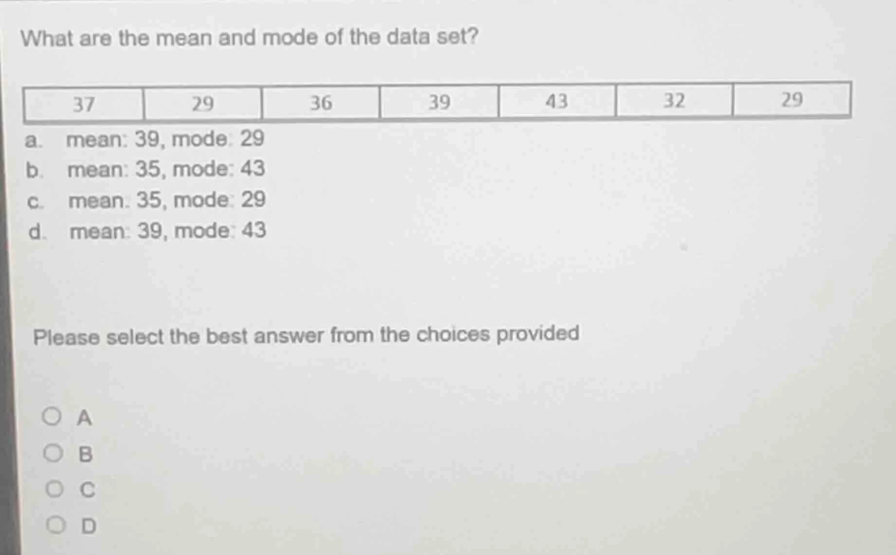 what are the mean and mode of the data set? 37 29 36 39 43 32 29 a. mea…