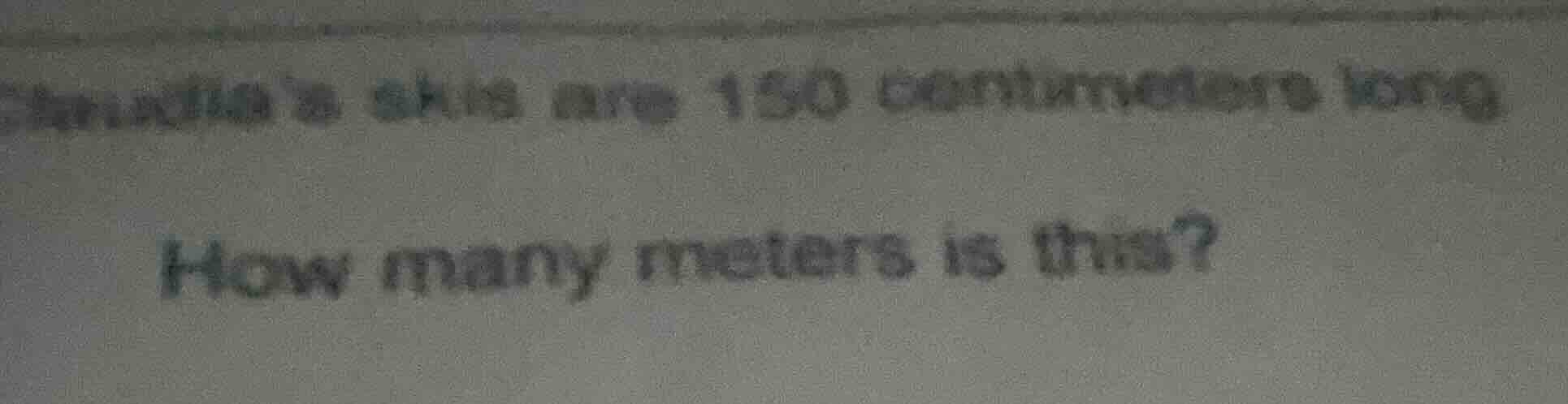 chandies skis are 150 centimeters long. how many meters is this?