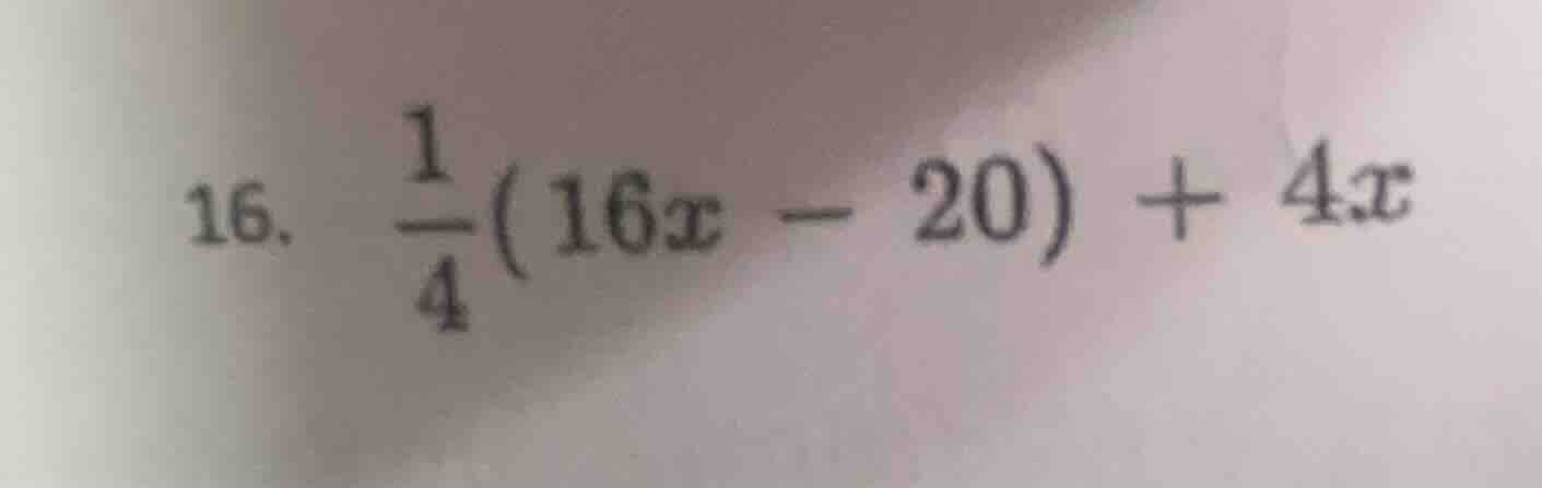 16. \\(\\frac{1}{4}(16x - 20) + 4x\\)