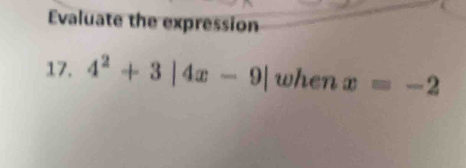 evaluate the expression 17. $4^2 + 3|4x - 9|$ when $x = -2$