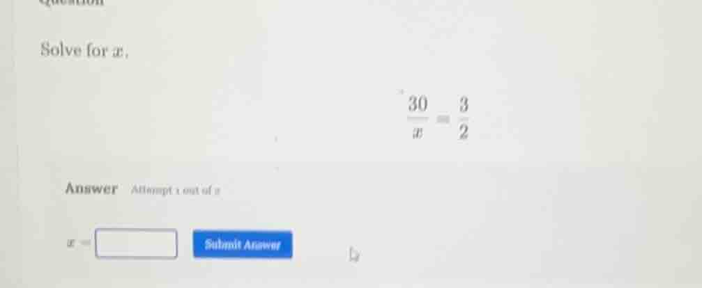 solve for x, \\(\\frac{30}{x} = \\frac{3}{2}\\) answer attempt 1 out of…