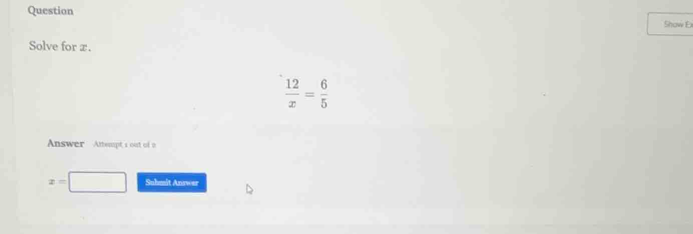 question solve for x. \\(\\frac{12}{x} = \\frac{6}{5}\\) answer attempt…