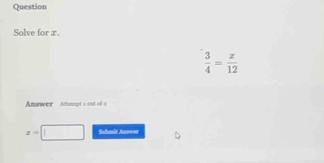 question solve for x. \\(\\frac{3}{4} = \\frac{x}{12}\\) answer attempt…