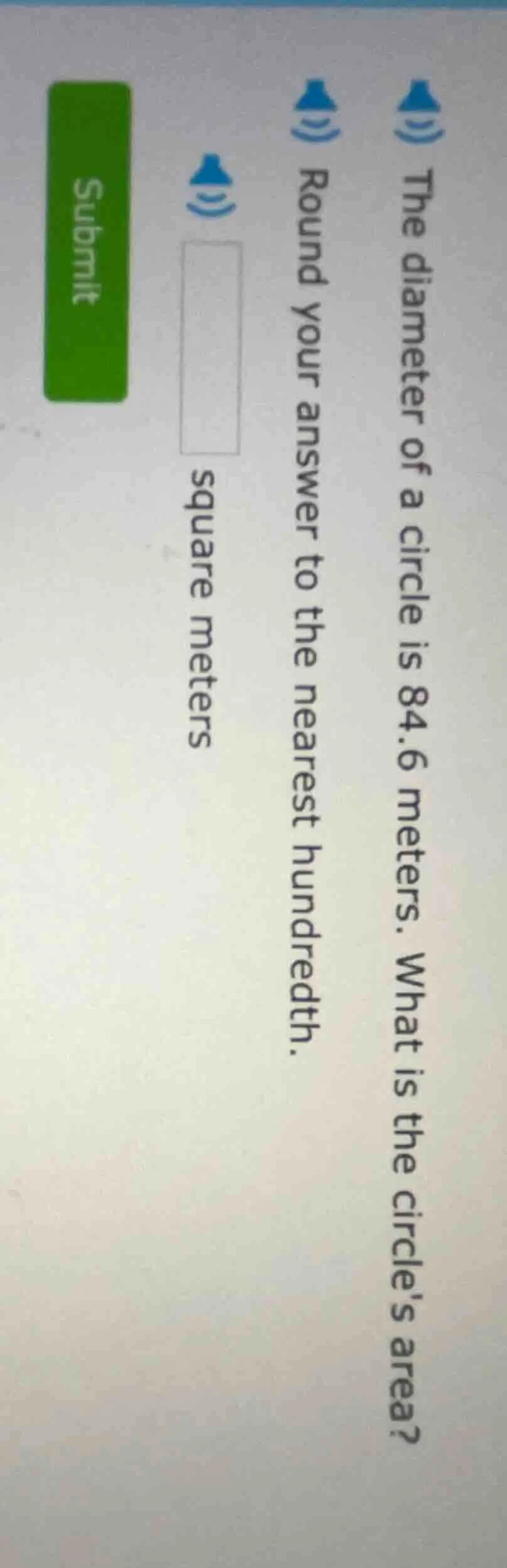 the diameter of a circle is 84.6 meters. what is the circles area? roun…