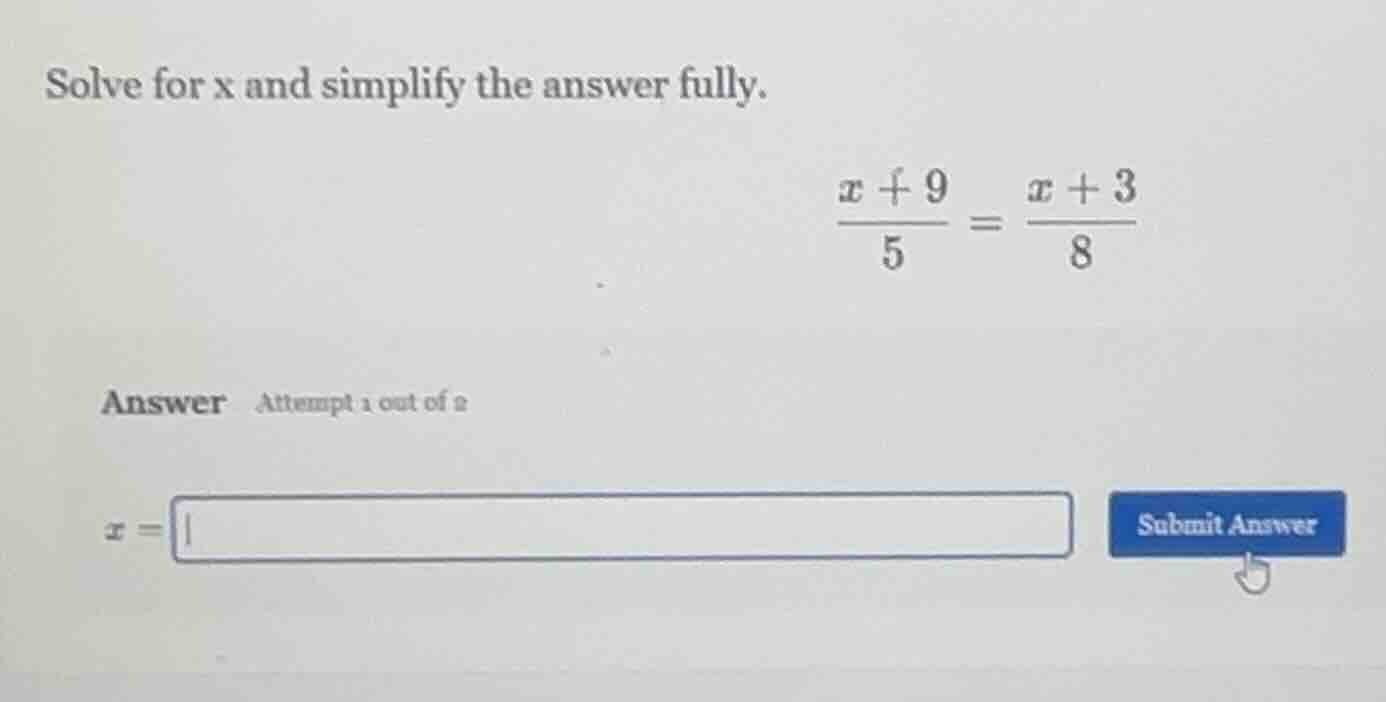 solve for x and simplify the answer fully.\\(\\frac{x + 9}{5} = \\frac{…