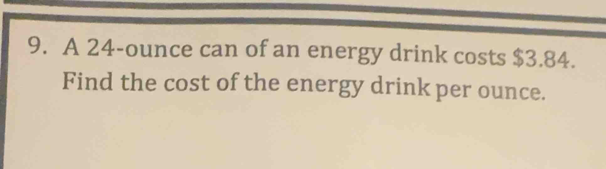 9. a 24-ounce can of an energy drink costs $3.84. find the cost of the …