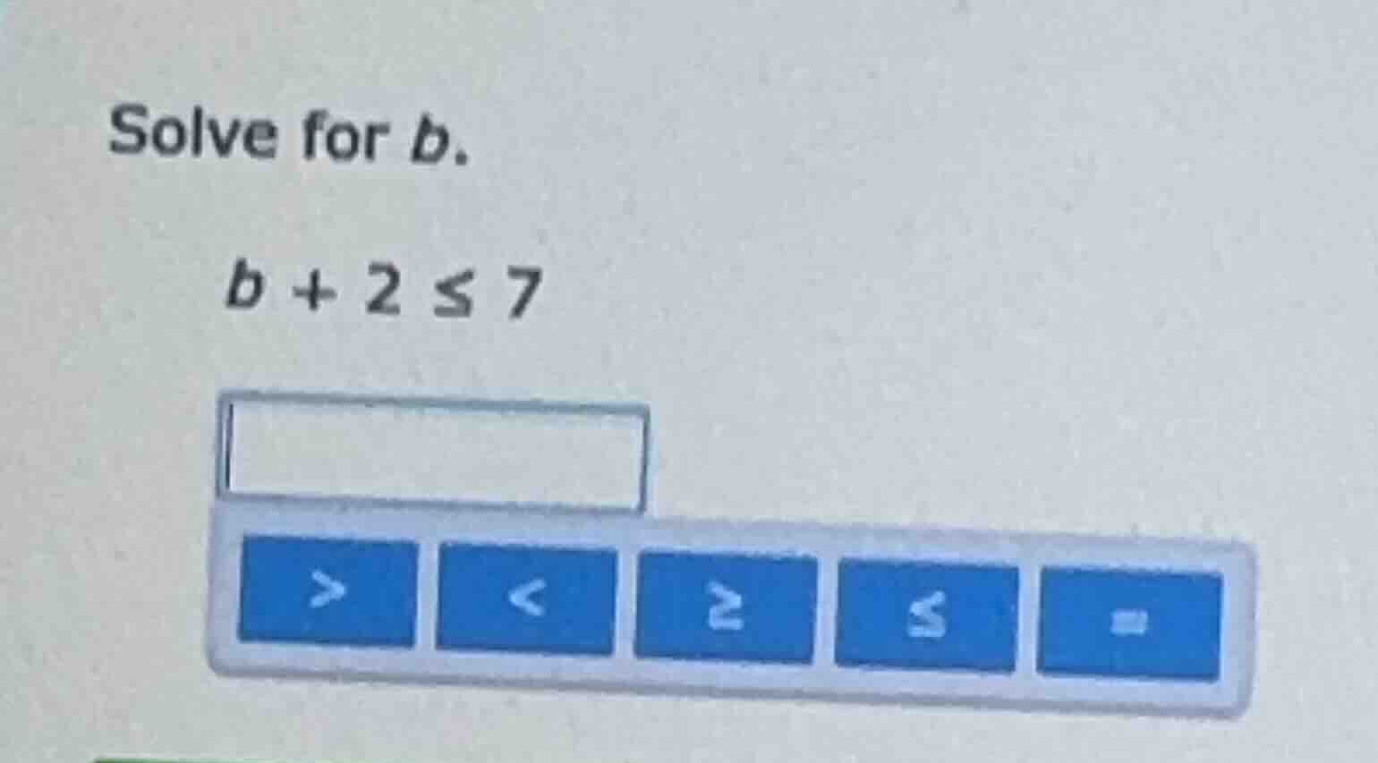 solve for b. $b + 2 \\leq 7$