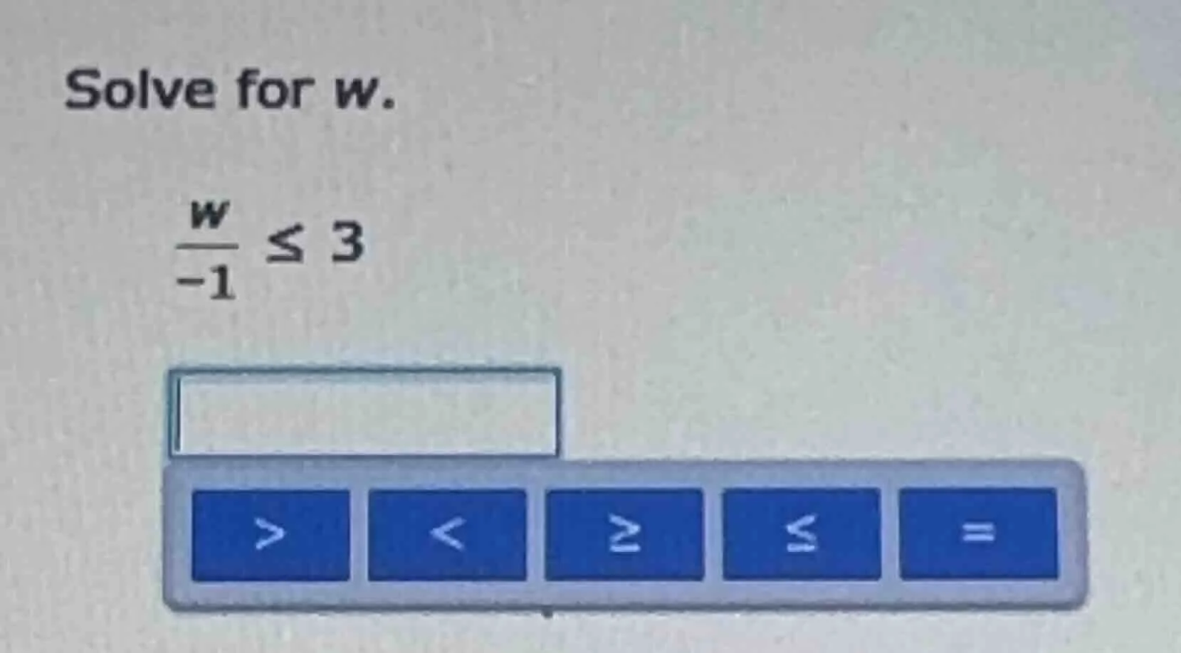 solve for w. \\(\\frac{w}{-1} \\leq 3\\)