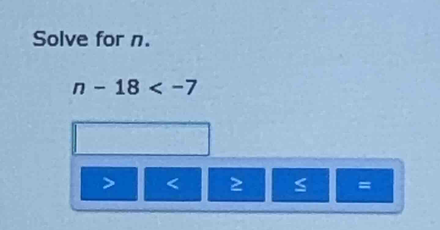 solve for n. n - 18 < -7