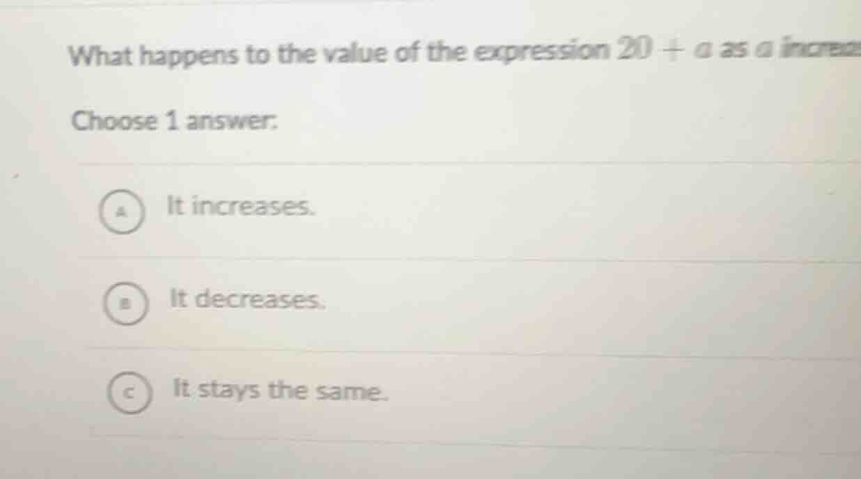 what happens to the value of the expression $20 + a$ as $a$ increases? …