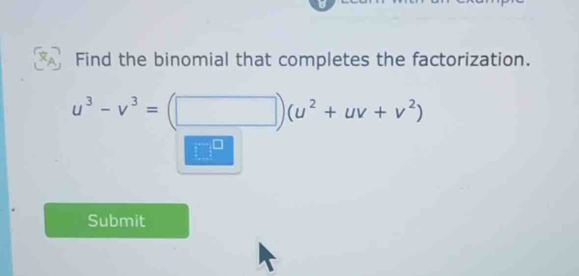 find the binomial that completes the factorization. $u^3 - v^3 = (\\box…