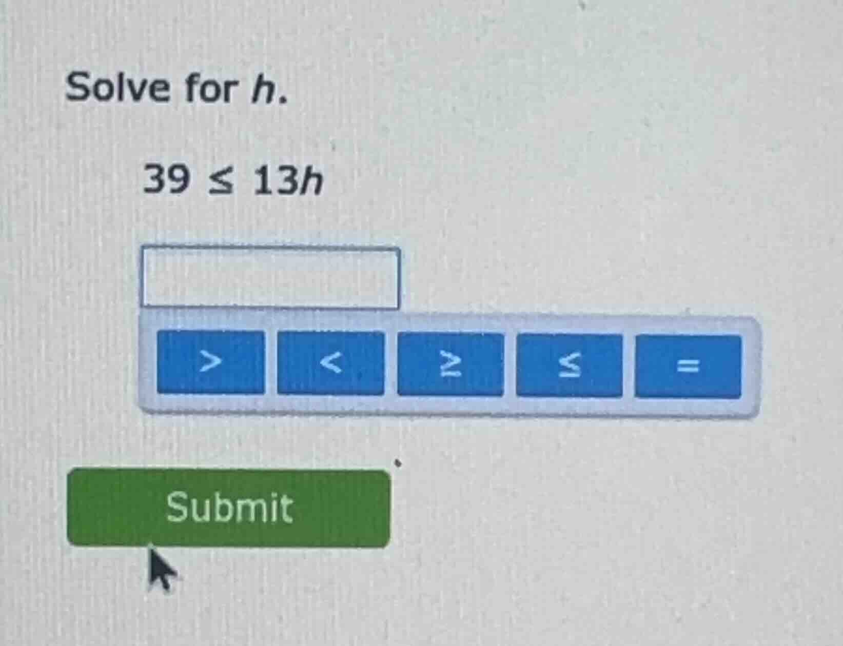 solve for h. 39 ≤ 13h