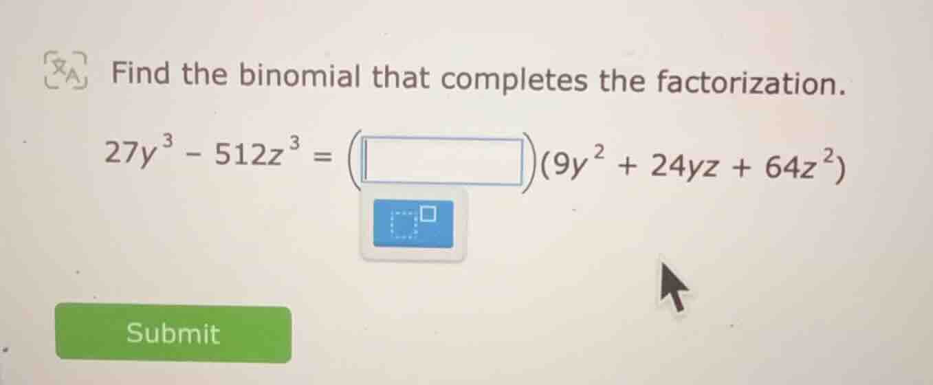 find the binomial that completes the factorization. $27y^{3}-512z^{3}=\…