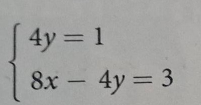 \\begin{cases} 4y = 1 \\ 8x - 4y = 3 \\ \\end{cases}