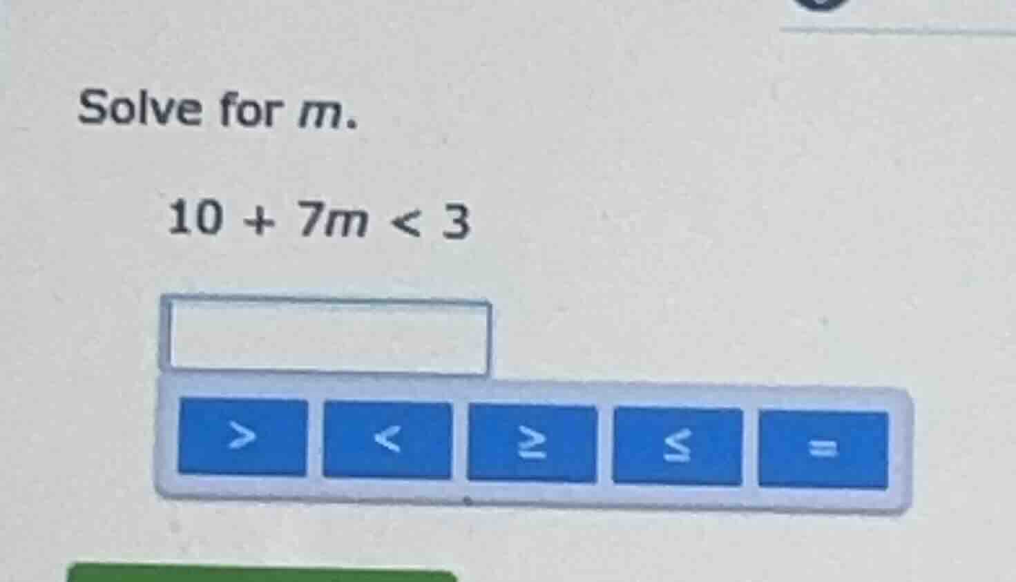 solve for m. 10 + 7m < 3