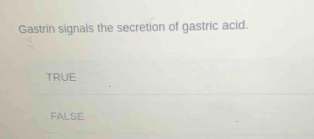 gastrin signals the secretion of gastric acid. true false