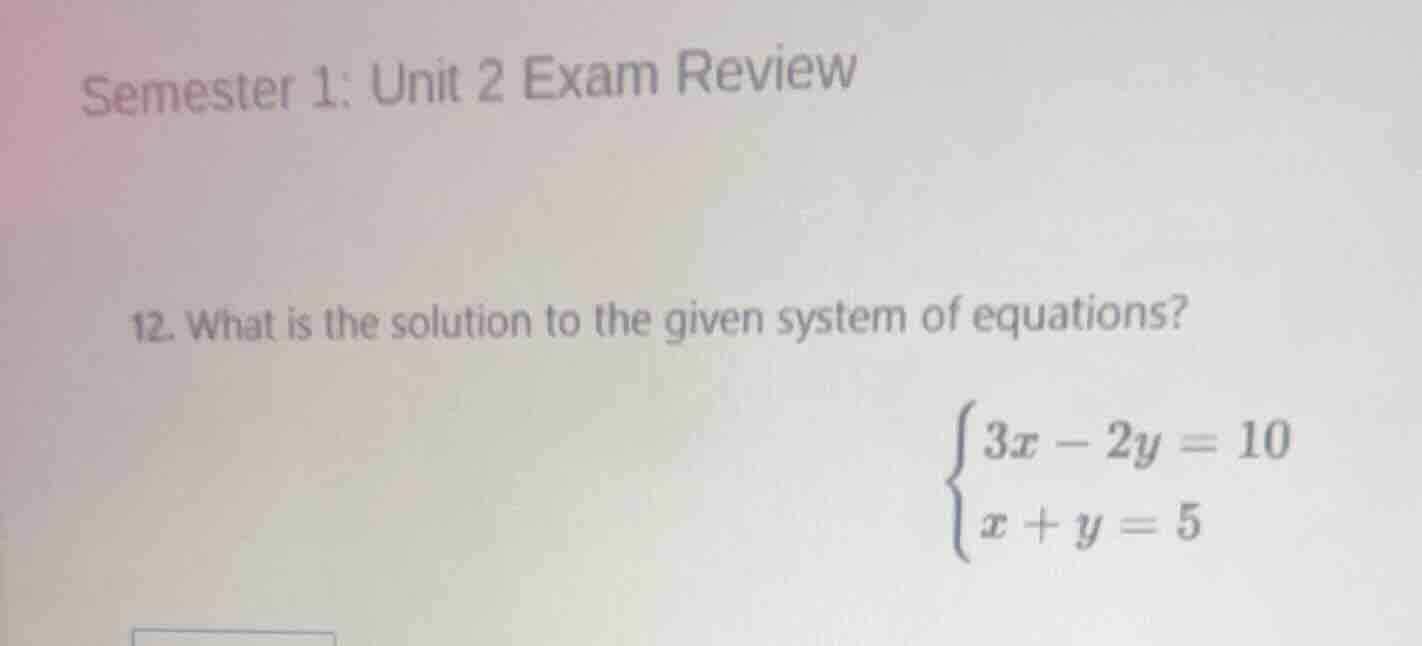 semester 1: unit 2 exam review 12. what is the solution to the given sy…